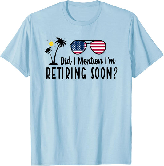 Did I Mention I'm Retiring Soon Sarcastic Retirement Saying T-Shirt - T-Shirt | Light Blue