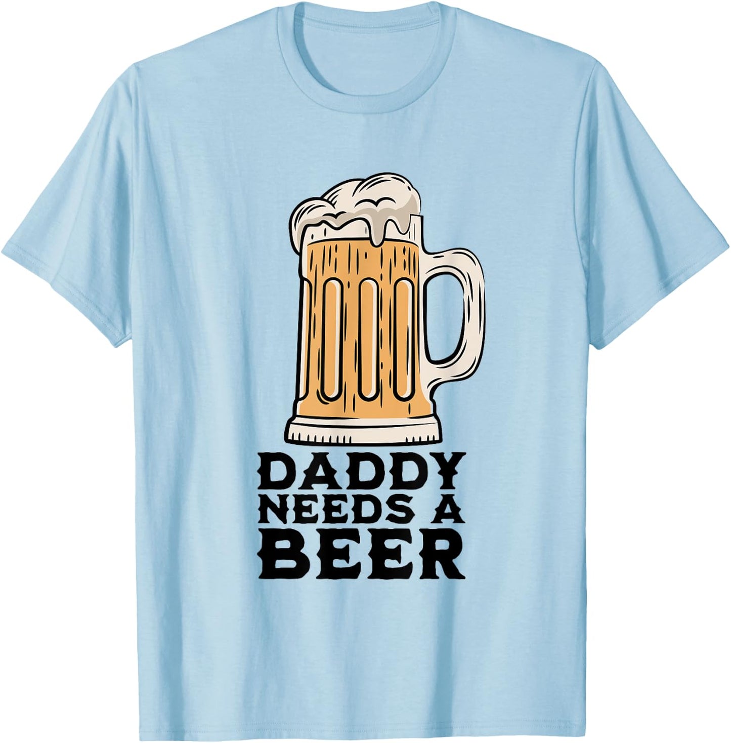 Daddy Needs A Beer Funny Design for Beer Lover Dad Men T-Shirt - T-Shirt | Light Blue