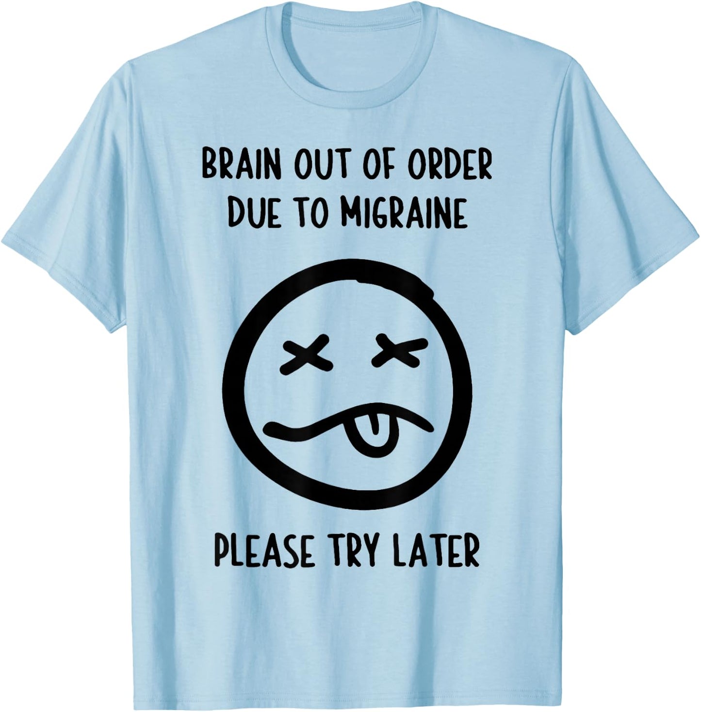 Brain Out Of Order Due To Migraine Please Try Later T-Shirt - T-Shirt | Light Blue