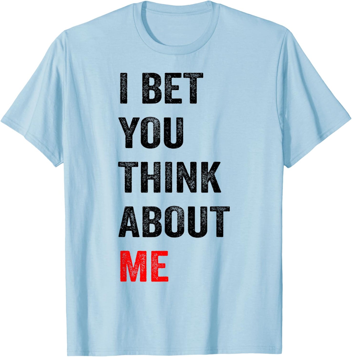 I Bet You Think About Me T-Shirt - T-Shirt | Light Blue