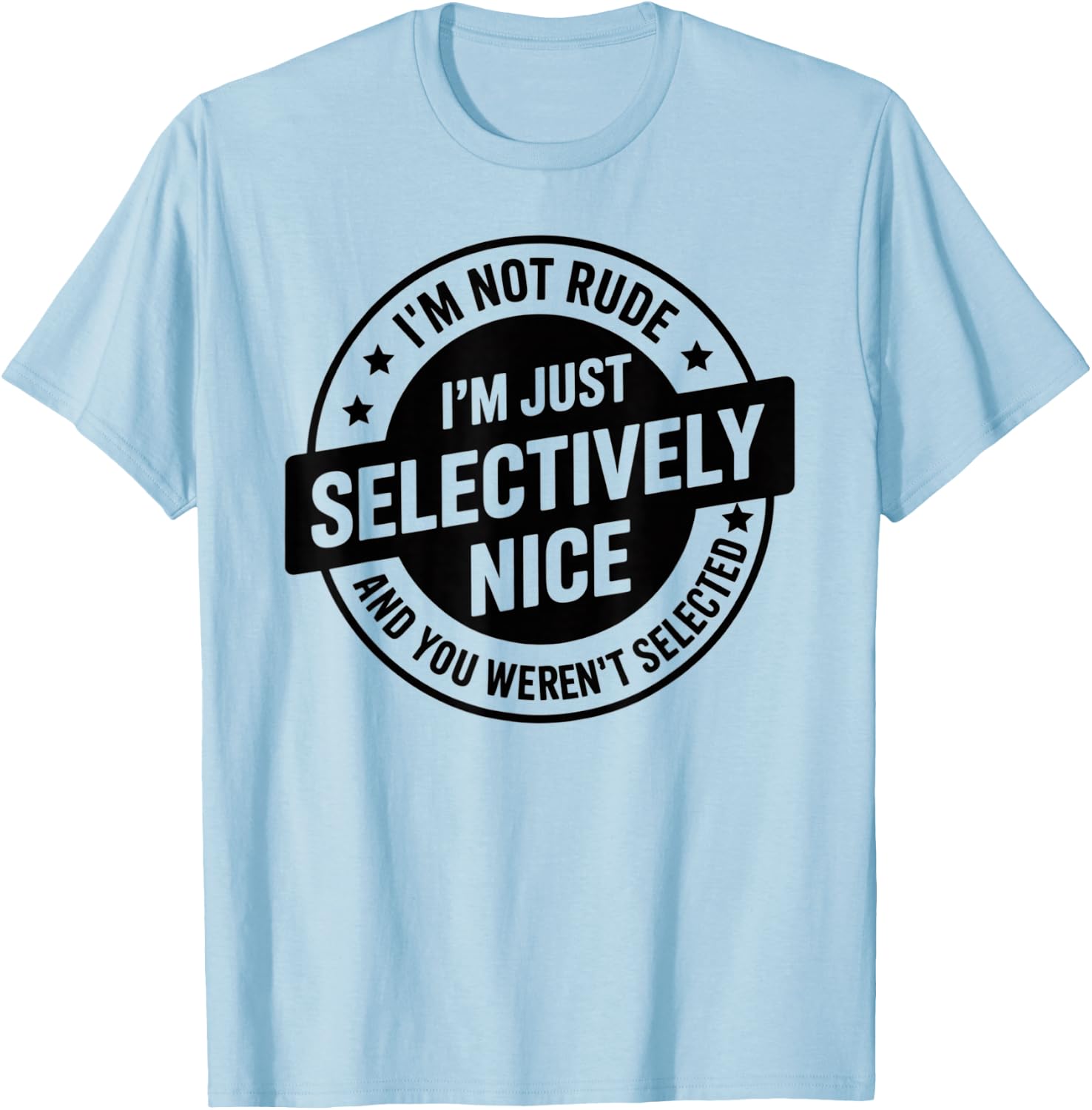 I'm Not Rude I'm Just Selectively Nice You Weren't Selected T-Shirt - T-Shirt | Light Blue