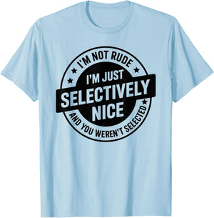 I'm Not Rude I'm Just Selectively Nice You Weren't Selected T-Shirt - T-Shirt | Light Blue