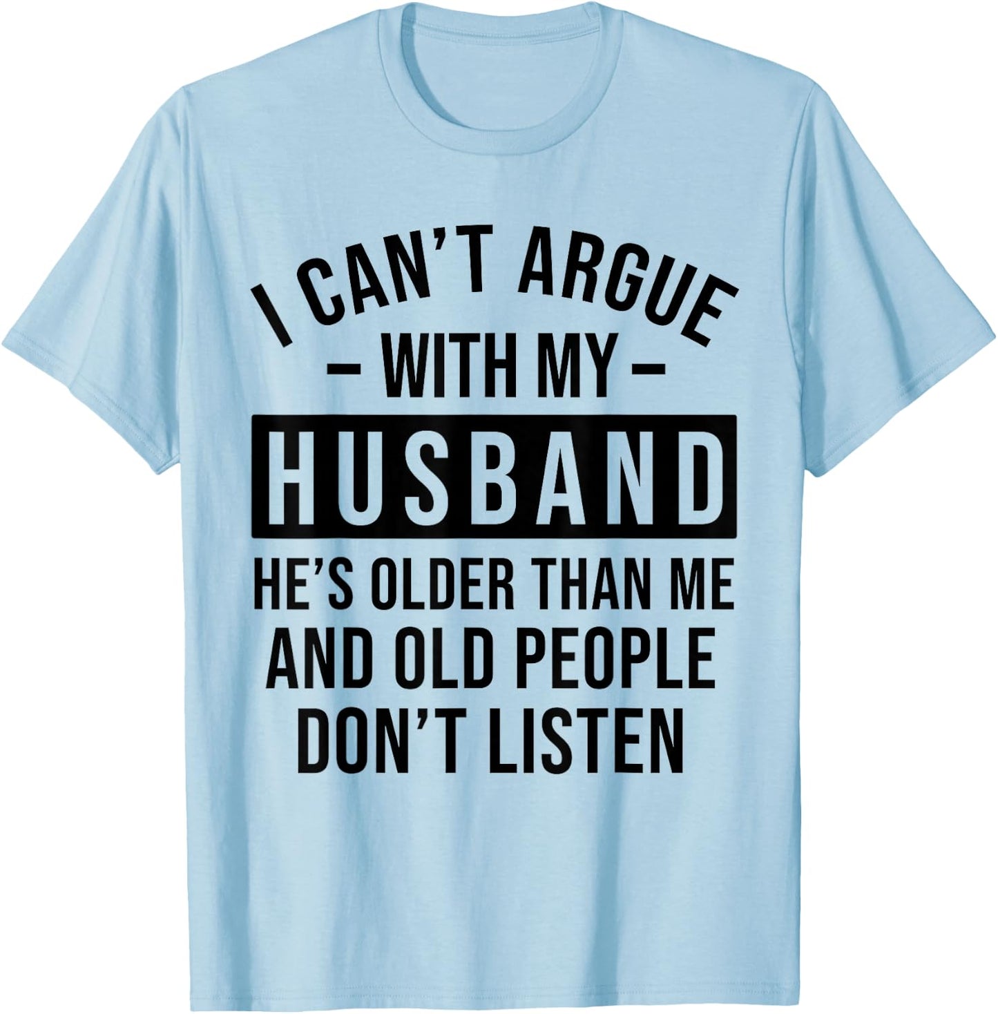 I Can't Argue with My Husband He's Older Than Me Funny Wife T-Shirt - T-Shirt | Light Blue