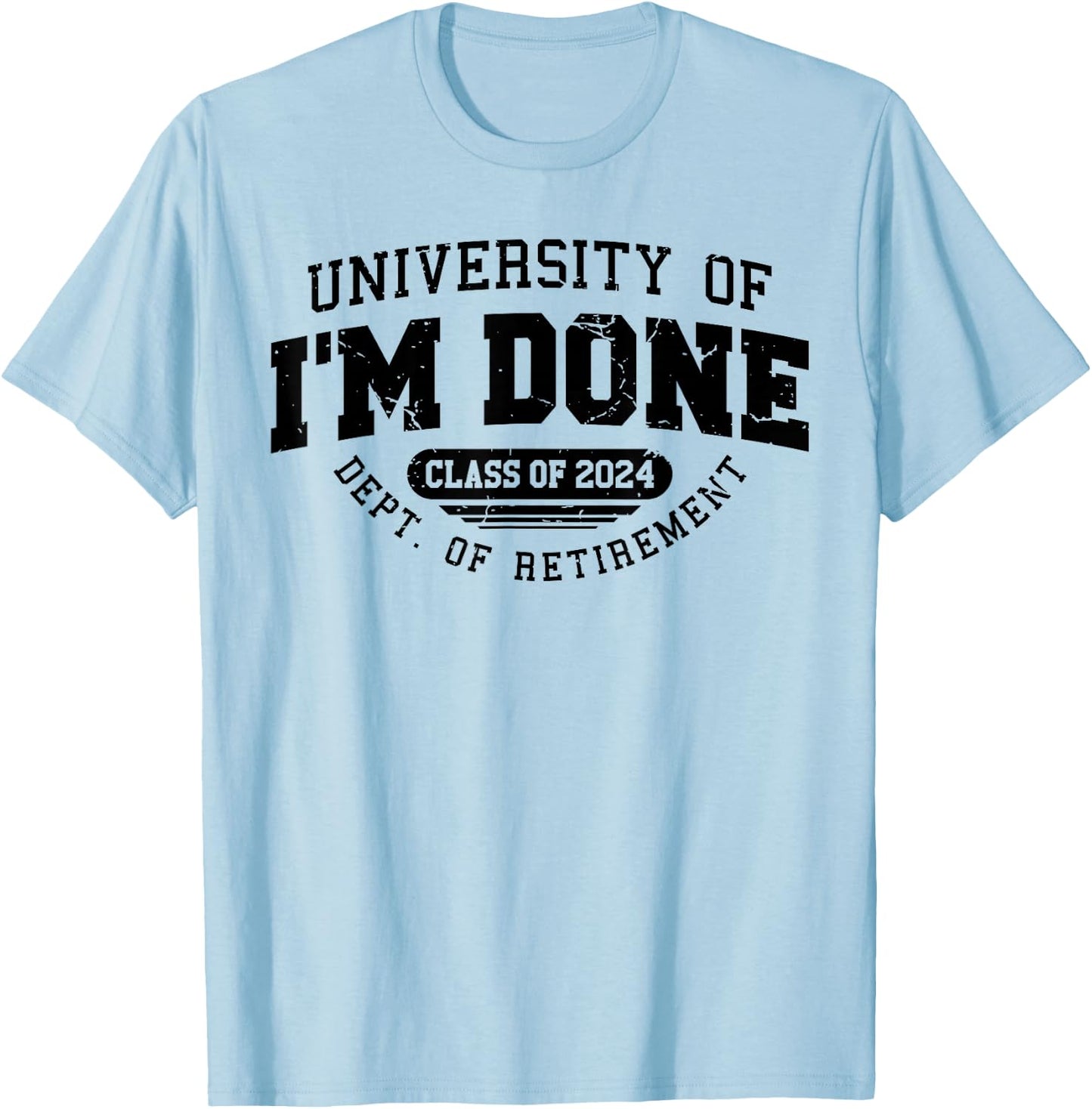 University Of I'm Done Class Of 2024 Dept. Of Retirement T-Shirt - T-Shirt | Light Blue