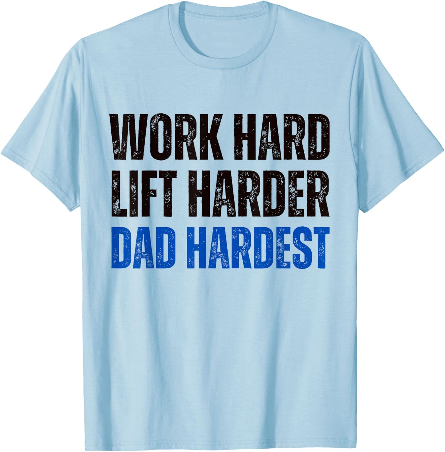 Work Hard Lift Harder Dad Hardest Fitness and Parenting T-Shirt - T-Shirt | Light Blue