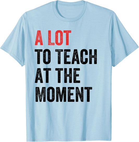 A Lot to Teach at the Moment Women's Men's Teacher T-Shirt - T-Shirt | Light Blue