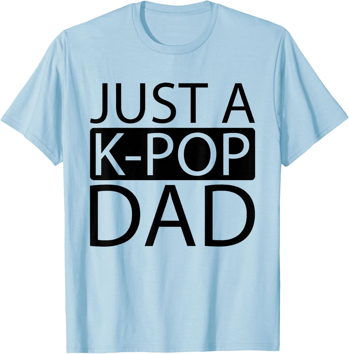 K Pop Korean Music - Just A Kpop Dad T-Shirt - T-Shirt | Light Blue