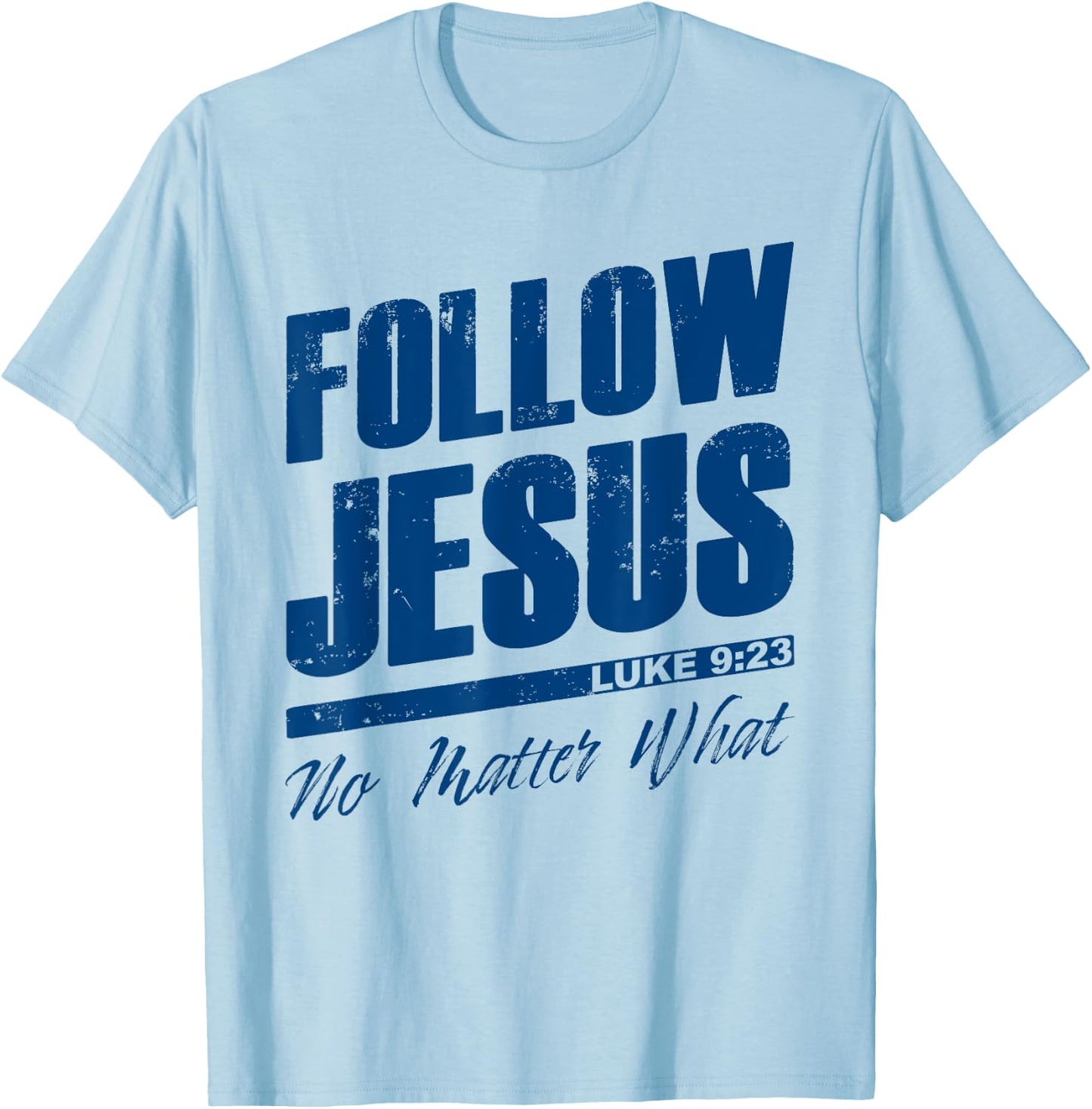 Luke 9:23 Follow Jesus No Matter What – Christian Gospel T-Shirt - T-Shirt | Light Blue