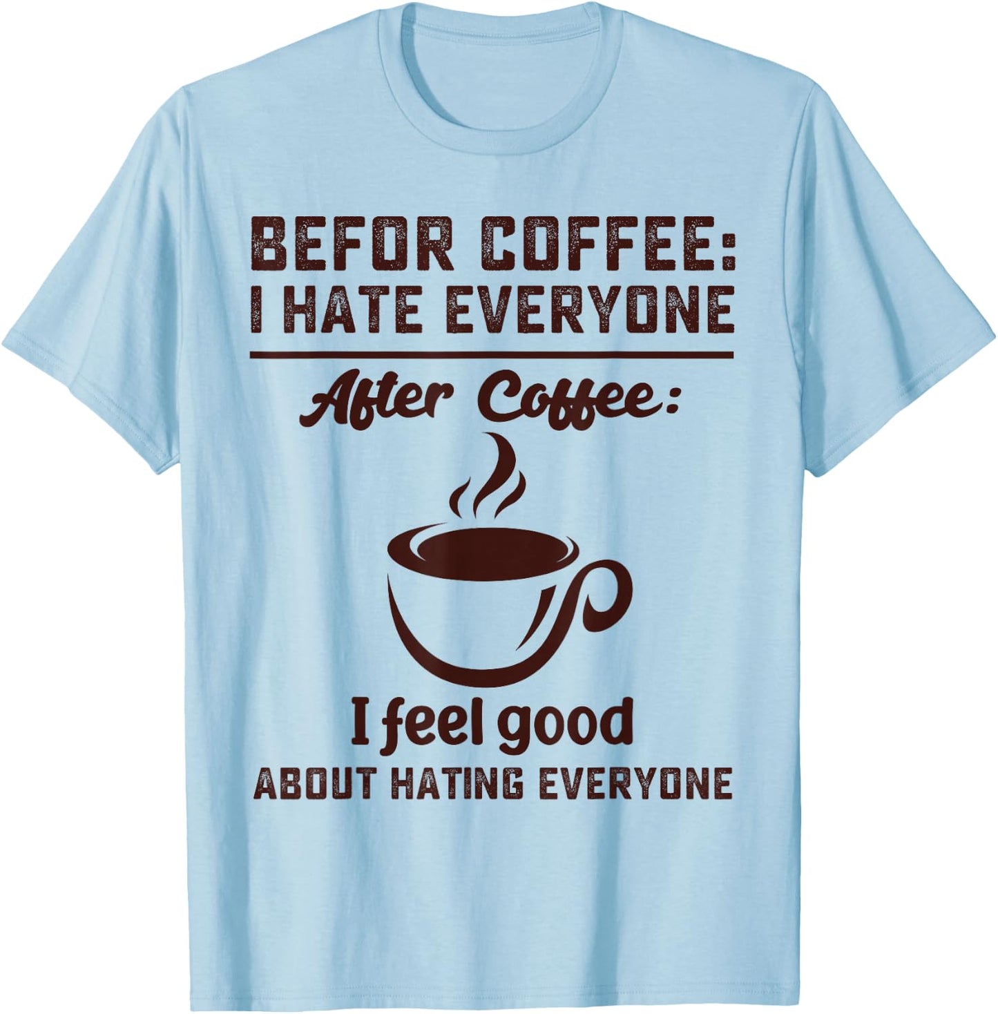 Before coffee i hate everyone after coffee i feel good T-Shirt - T-Shirt | Light Blue