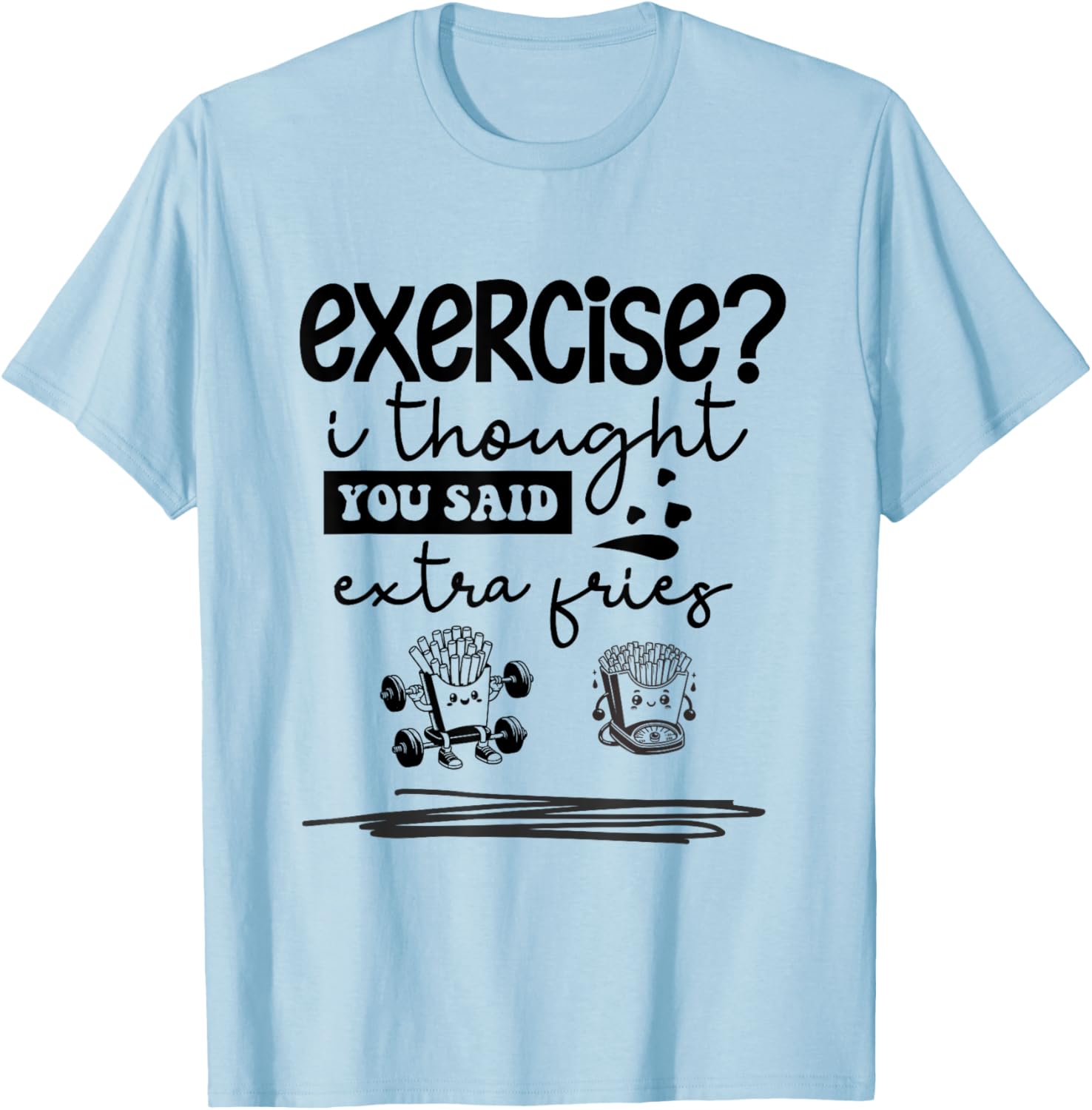 Exercise I Thought You Said Extra Fries, Funny Quote. T-Shirt - T-Shirt | Light Blue