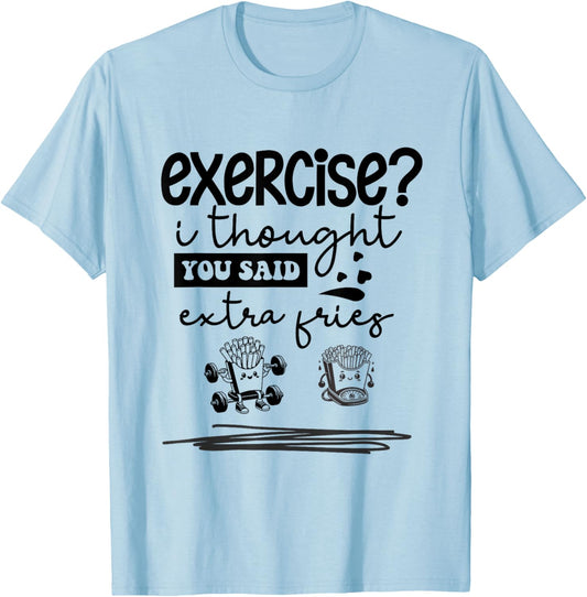 Exercise I Thought You Said Extra Fries, Funny Quote. T-Shirt - T-Shirt | Light Blue