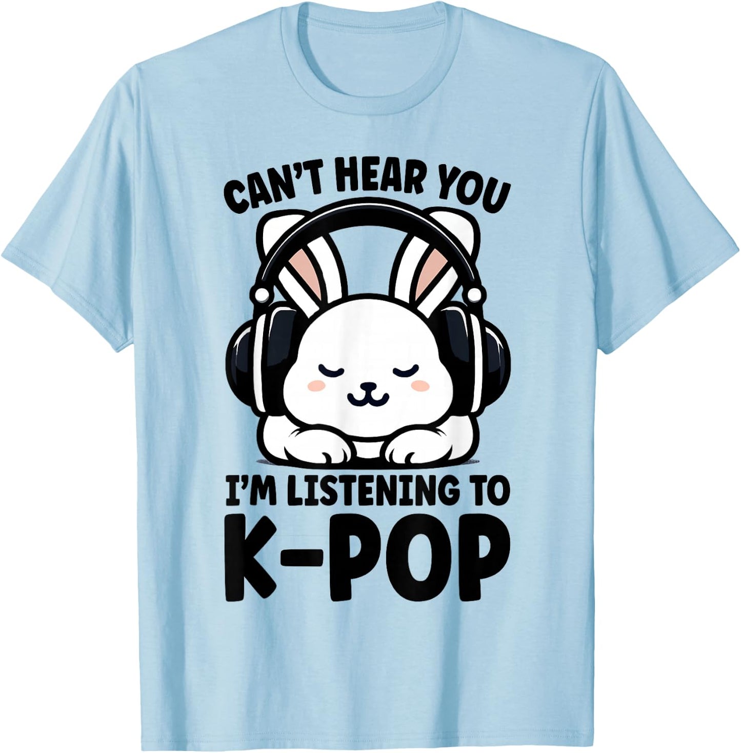 Can't Hear You I'm Listening To K-pop Cute Rabbit Kpop T-Shirt - T-Shirt | Light Blue