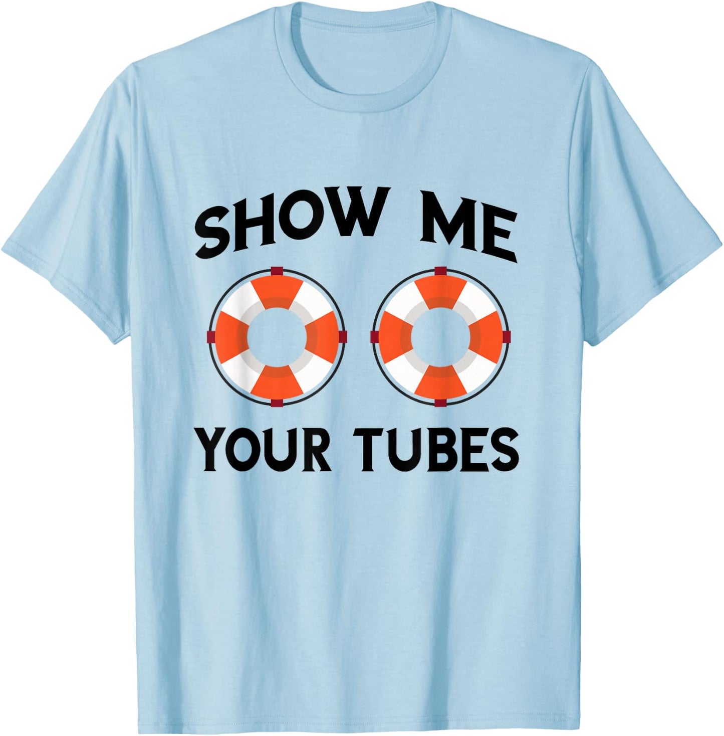 River Tubing Show Me Your Tubes Summer Float Trip Floating T-Shirt - T-Shirt | Light Blue