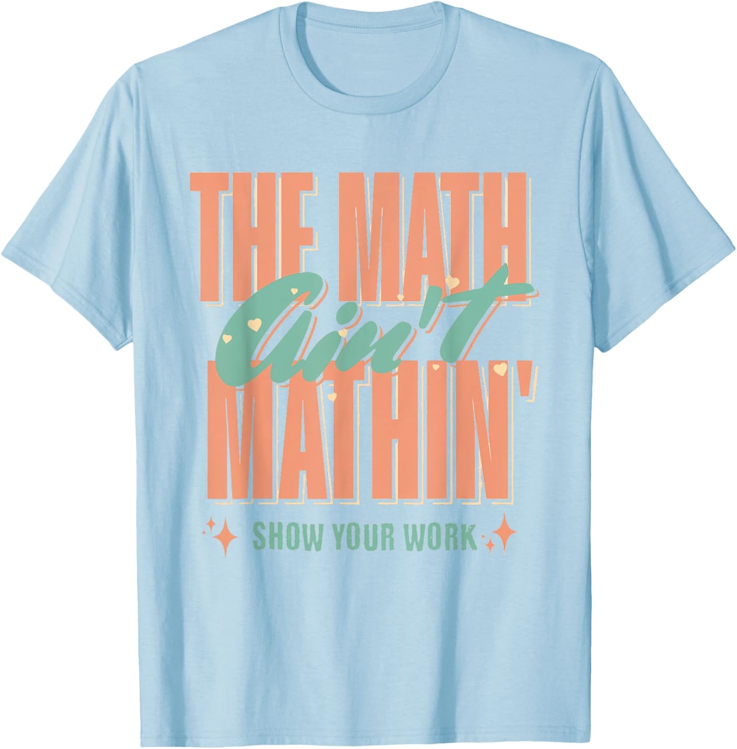 Women The Math Ain't Mathin Show Your Work Math Teacher T-Shirt - T-Shirt | Light Blue