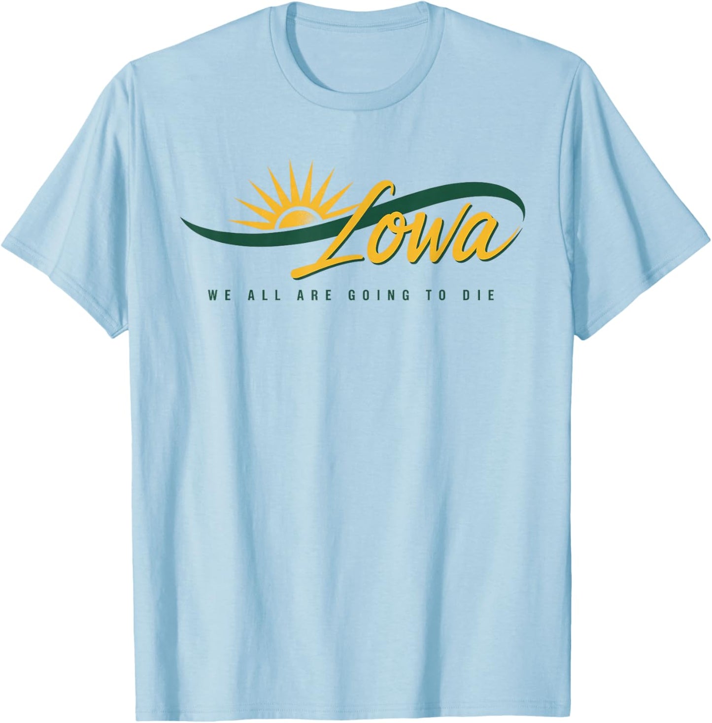 Funny Iowa We All Are Going To Die Cute Trendy Women Men T-Shirt - T-Shirt | Light Blue