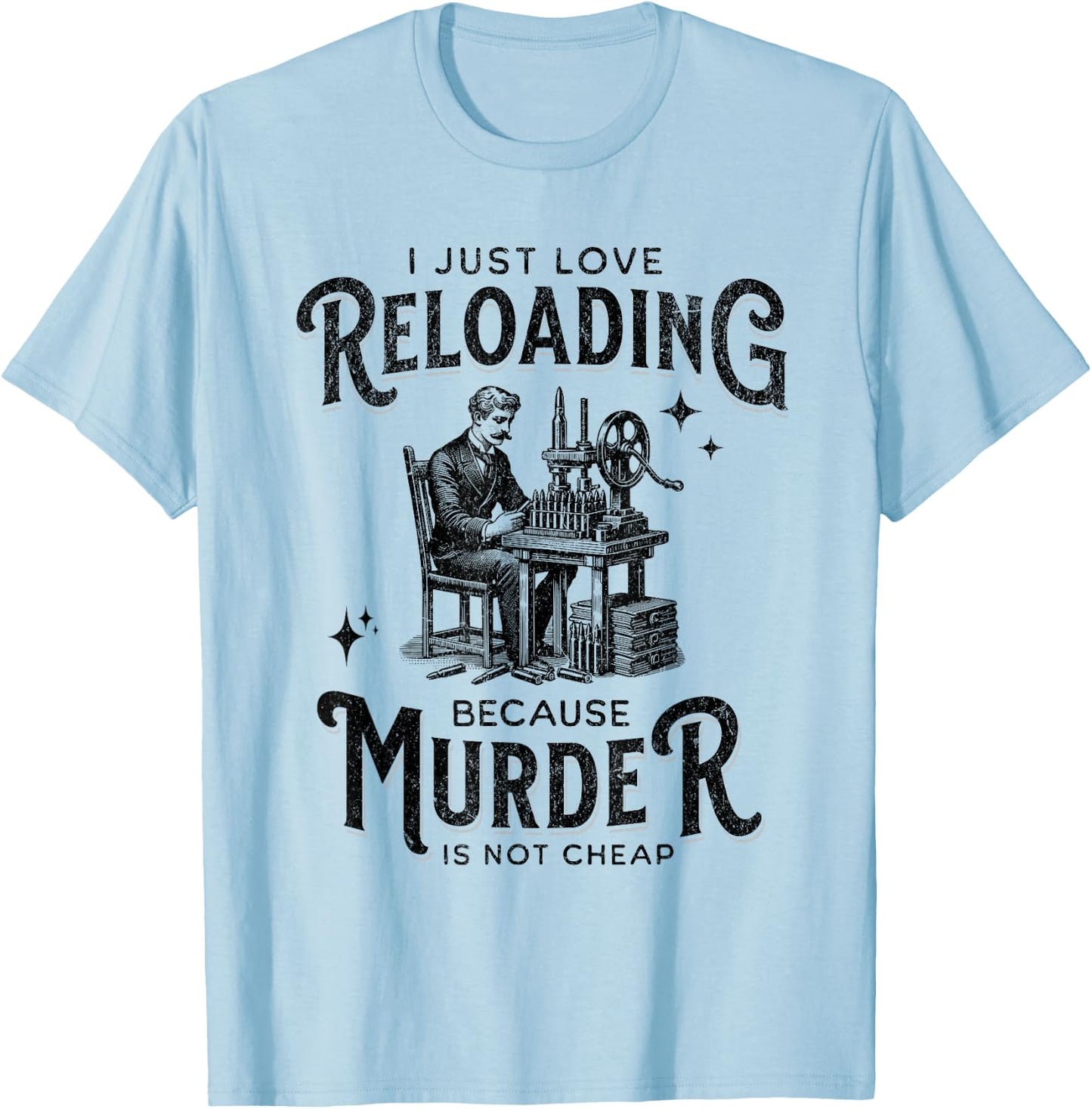 Dark I Love Reloading Because Murder Is Not Cheap Ammo Gun T-Shirt - T-Shirt | Light Blue