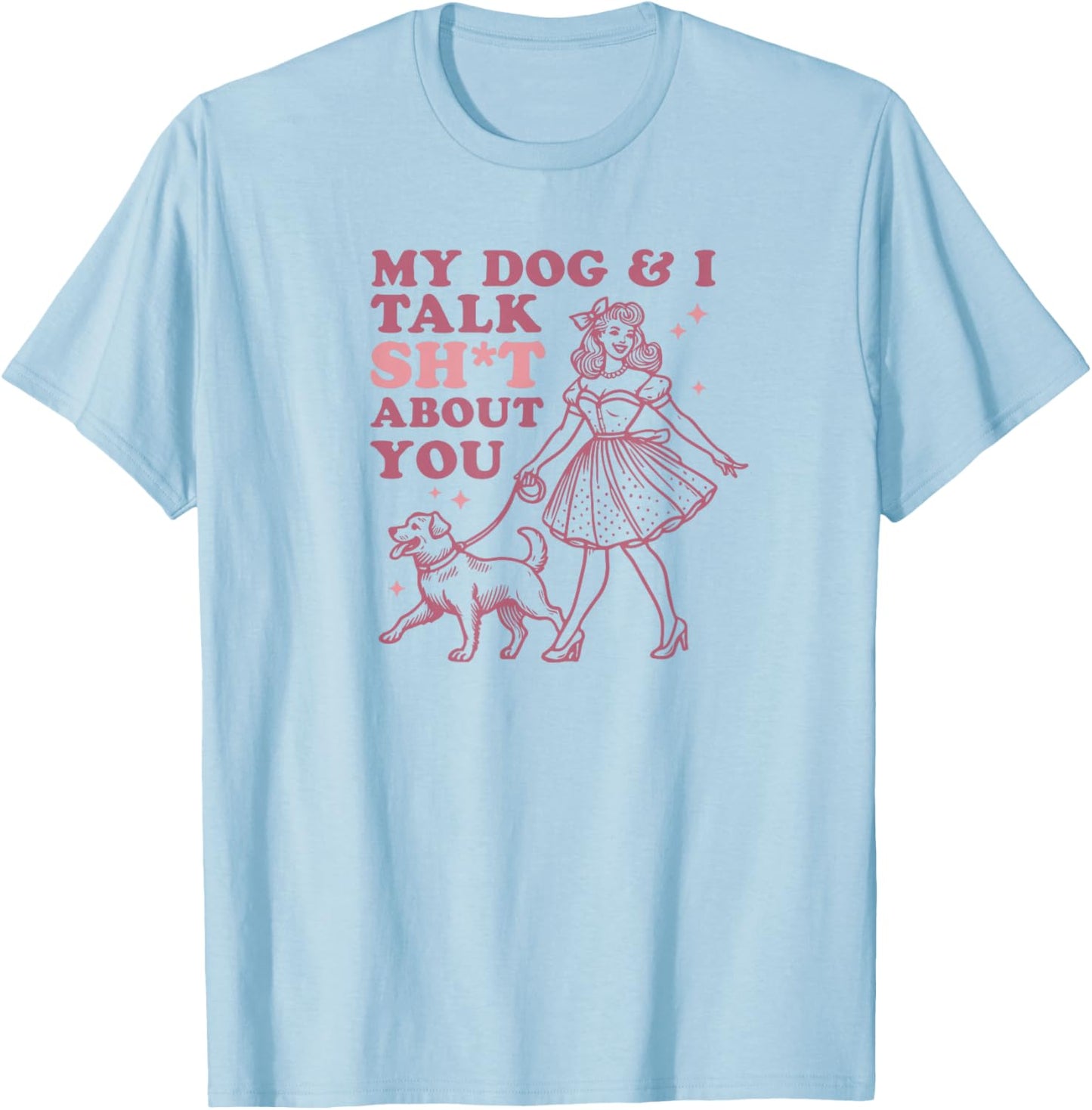 My Dog & I Talk Sh&t About You - Funny Dog Lover Gift T-Shirt - T-Shirt | Light Blue