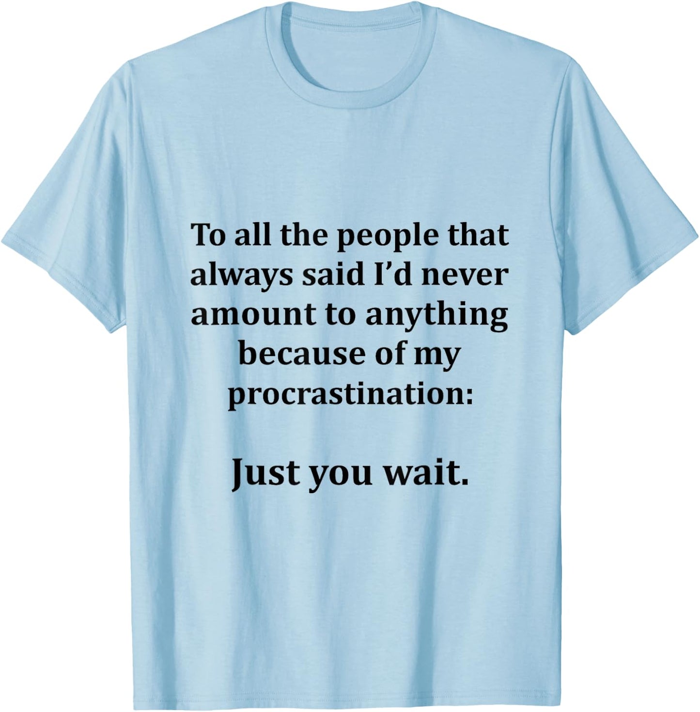 To All The People That Always Said I'd Never Amount Anything T-Shirt - T-Shirt | Light Blue