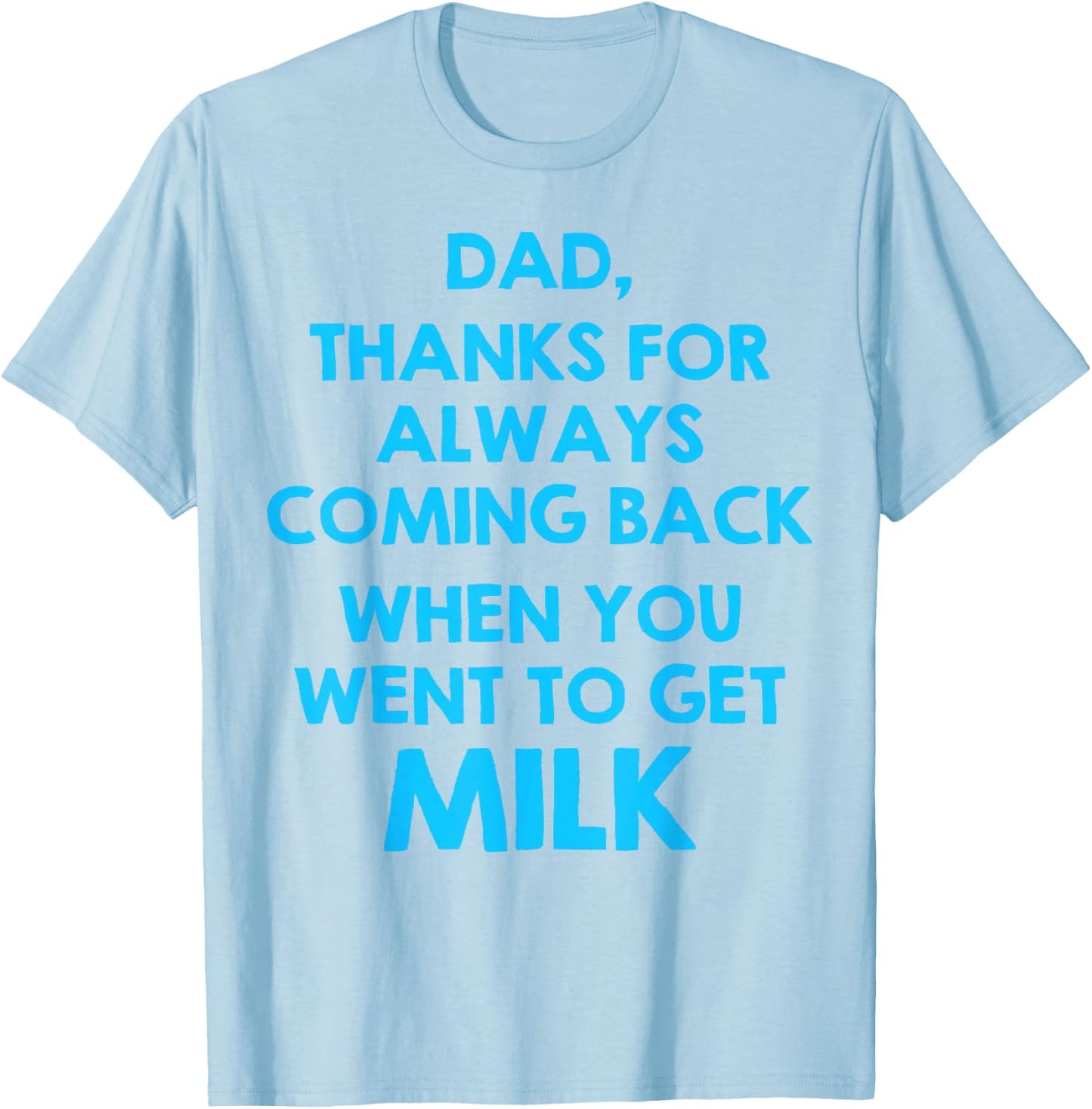 Dad Thanks For Always Coming Back When You Went To Get Milk T-Shirt - T-Shirt | Light Blue