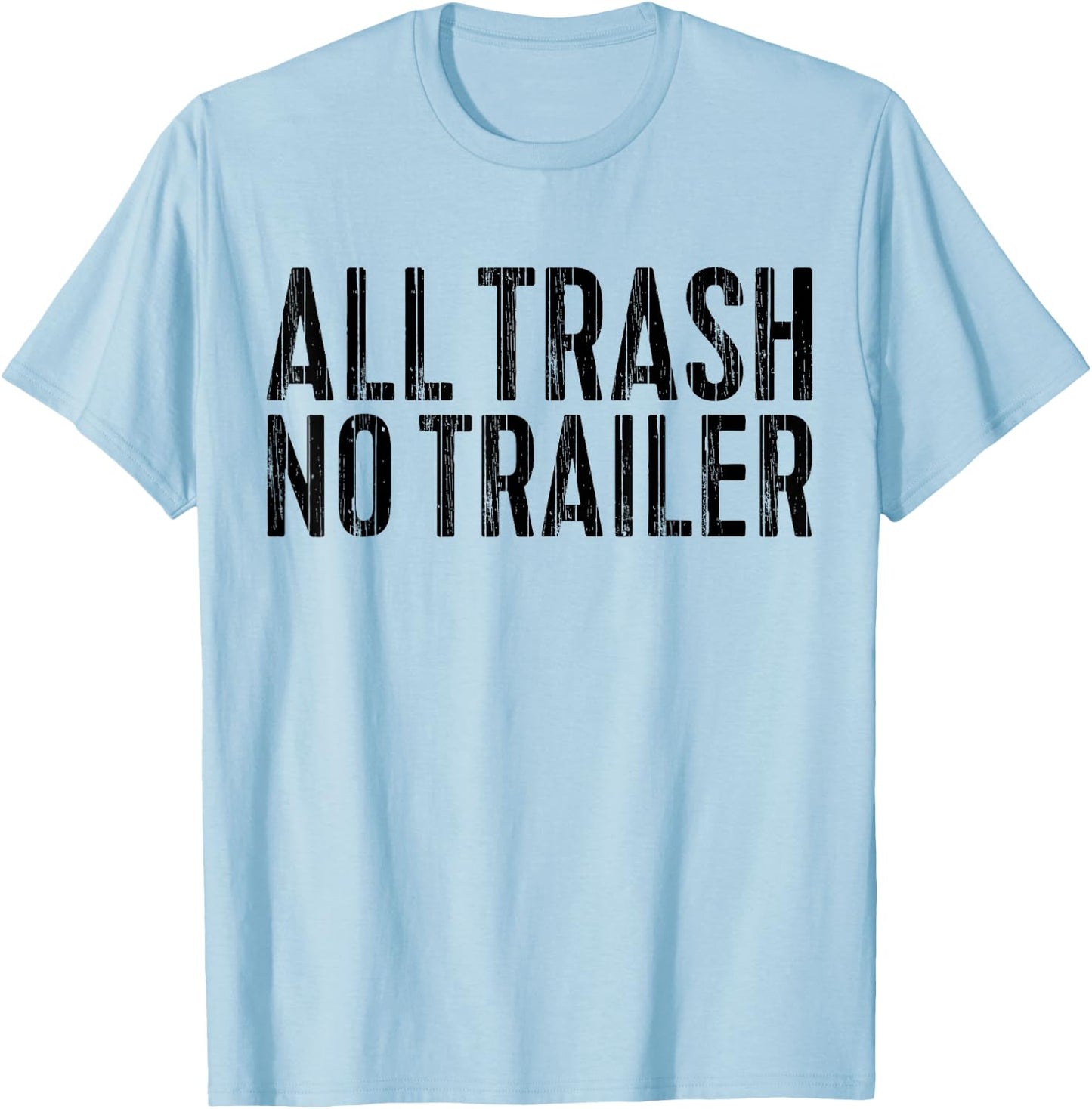 All Trash No Trailer Redneck Shirt T-Shirt - T-Shirt | Light Blue