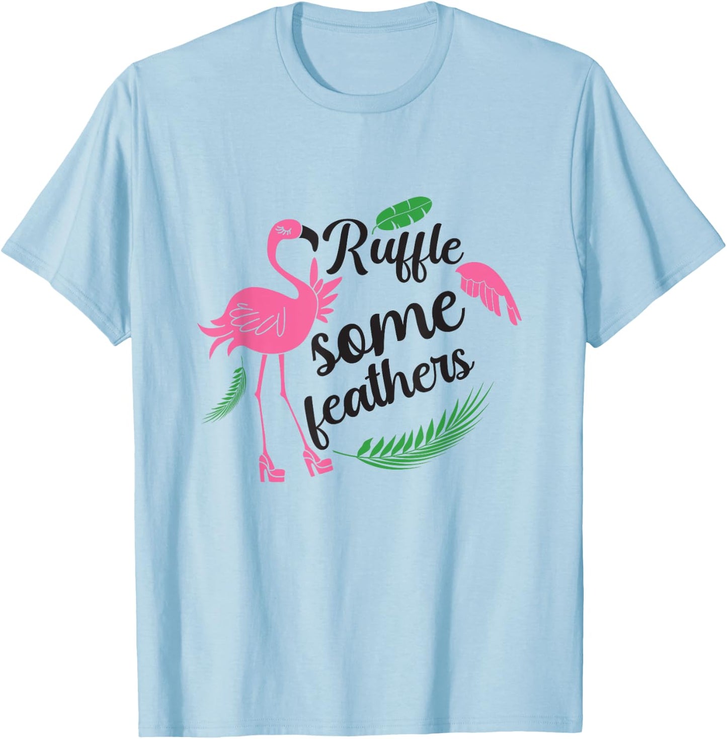 Ruffle Some Feathers Flamingo Lover Fun and Stylish T-Shirt - T-Shirt | Light Blue