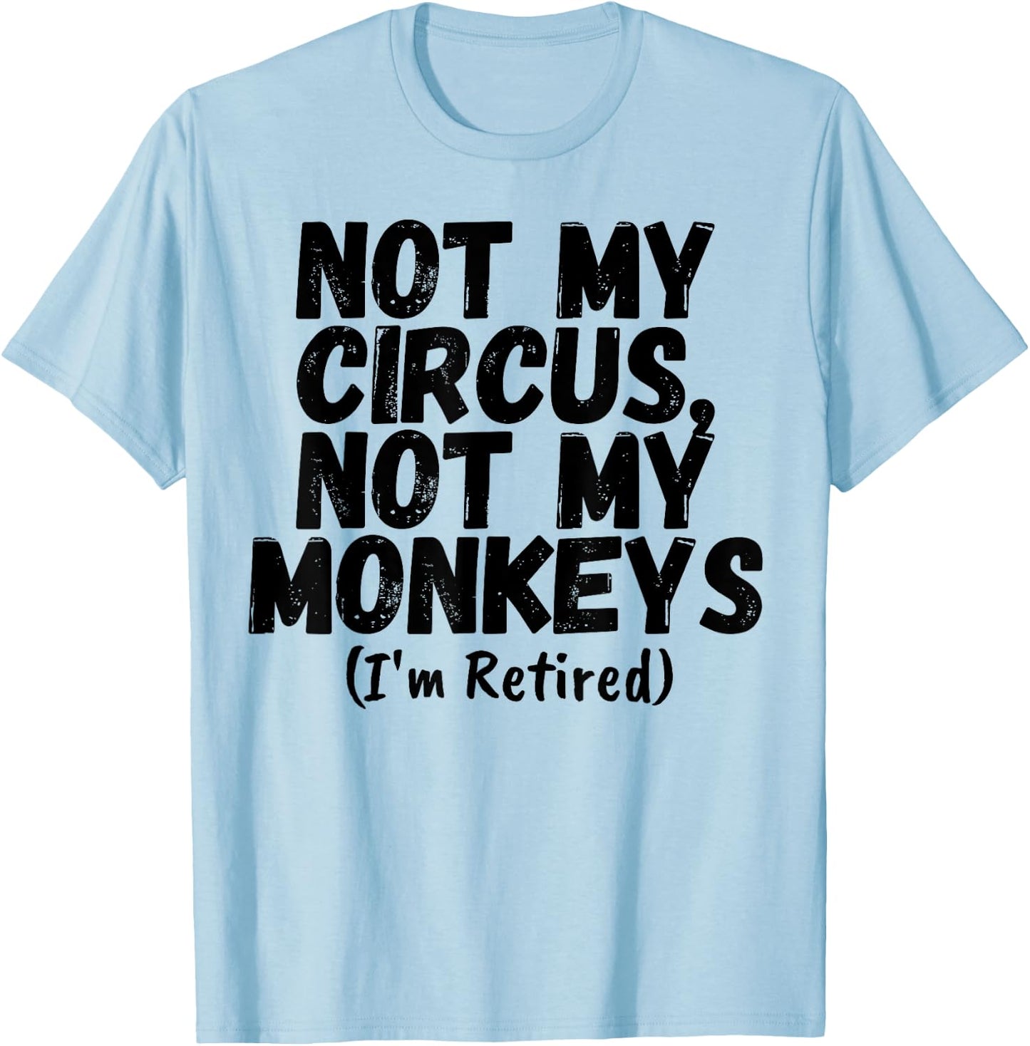 Funny Saying Not My Circus Not My Monkeys Retired Women Men T-Shirt - T-Shirt | Light Blue