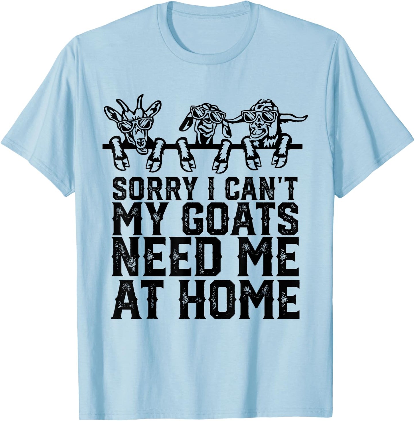 Sorry I Can't My Goats Need Me At Home Funny Goat Lovers T-Shirt - T-Shirt | Light Blue