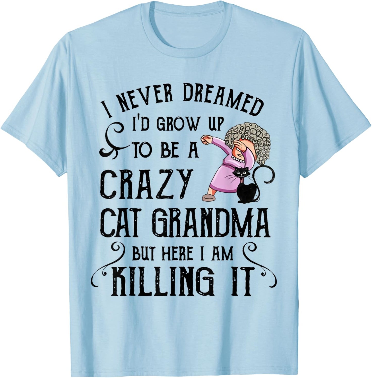 I Never Dreamed I'd Grow Up to Be A Crazy Cat Grandma Shirt Men Women T-Shirt - T-Shirt | Light Blue