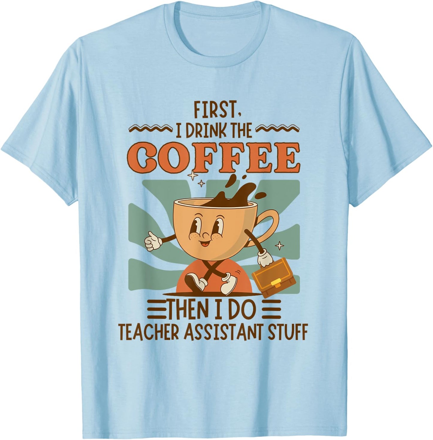 First I Drink The Coffee Then I Do Teacher Asst Stuff Retro T-Shirt - T-Shirt | Light Blue