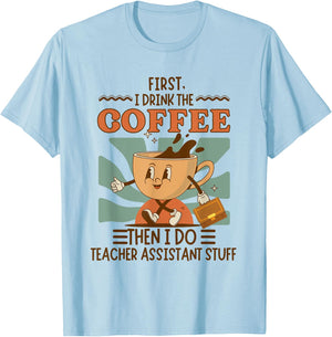 First I Drink The Coffee Then I Do Teacher Asst Stuff Retro T-Shirt - T-Shirt | Light Blue