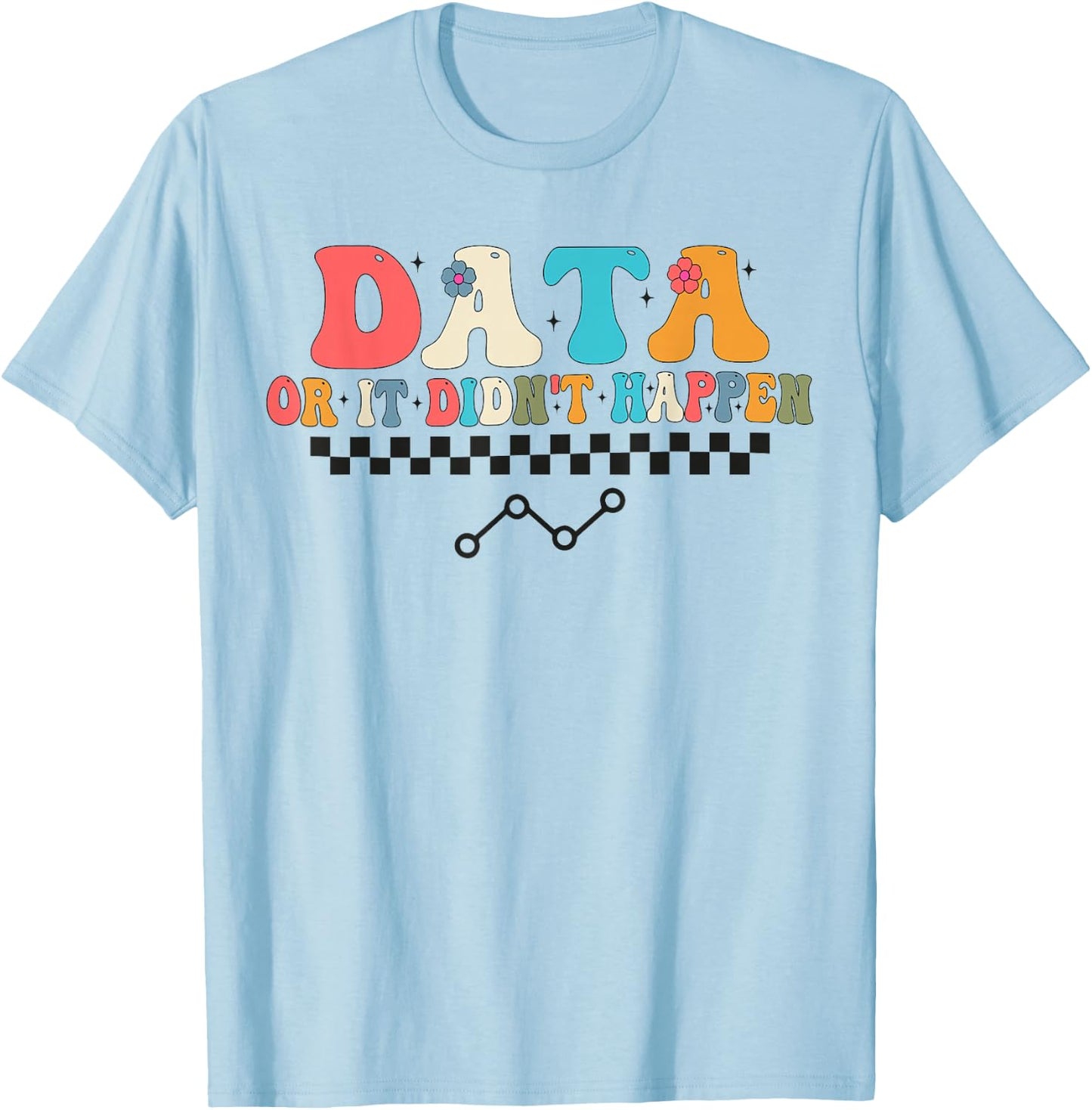 Behavior Analyst Aba Data or it Didn't Happen T-Shirt - T-Shirt | Light Blue