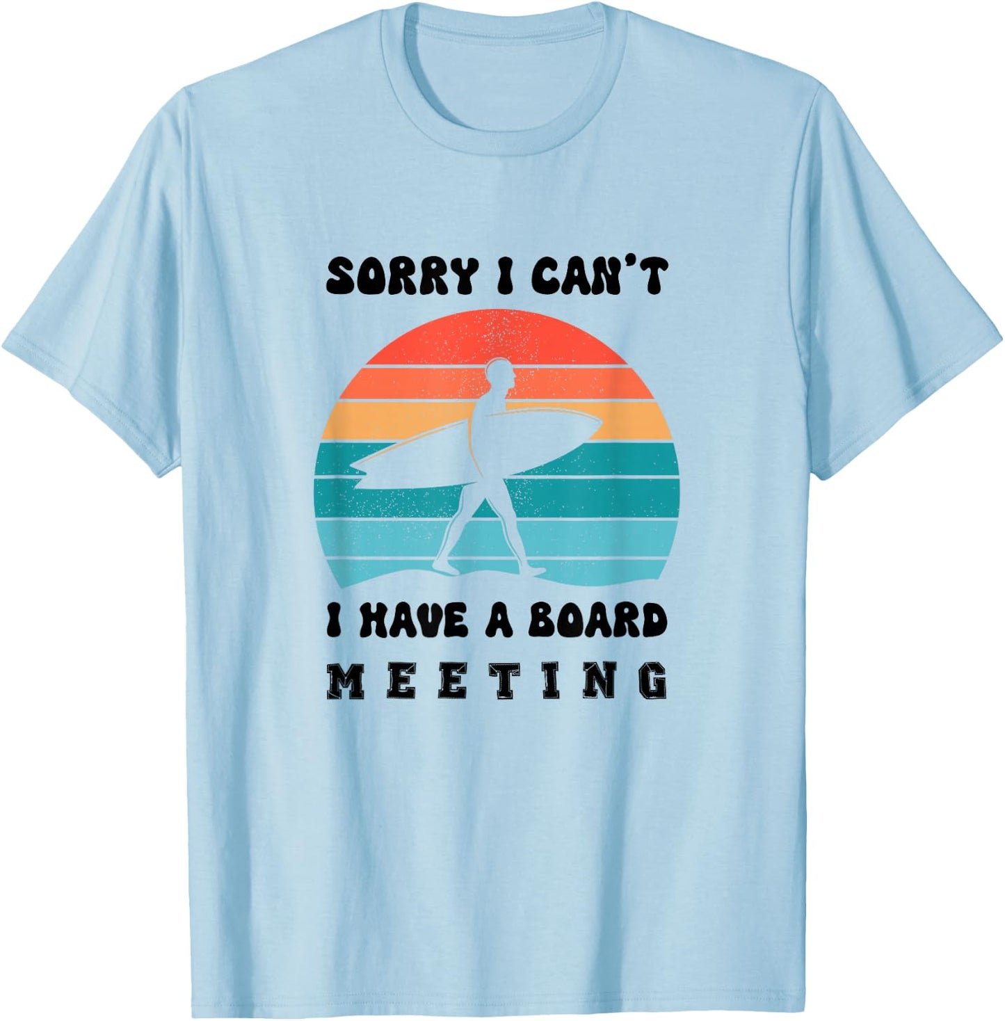 Sorry I Can't I Have a Board Meeting Funny T-Shirt - T-Shirt | Light Blue