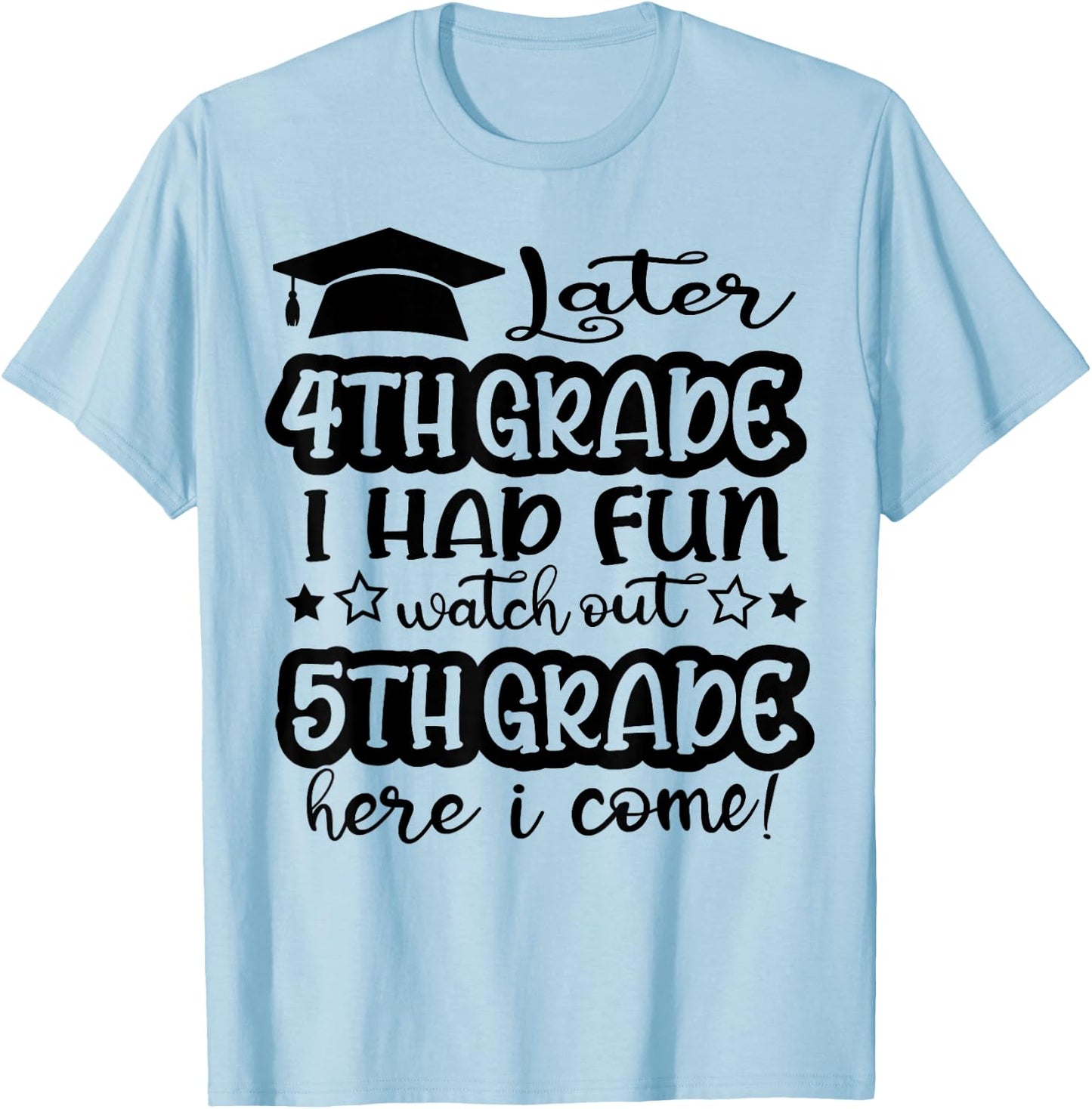 Later 4th Grade I Had Fun Watch Out 5th Grade Here I Come T-Shirt - T-Shirt | Light Blue