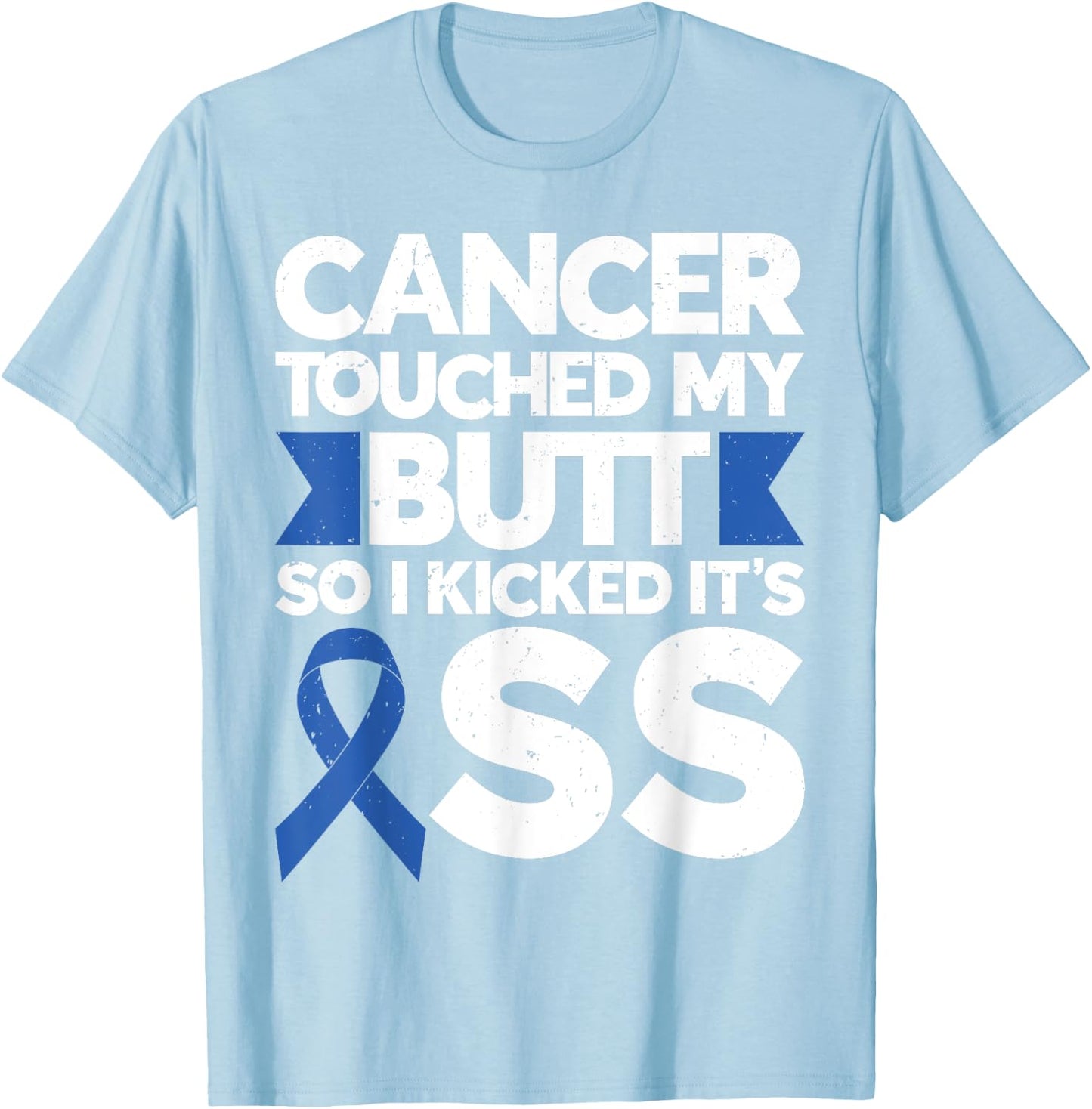 Colon Cancer Cancer Touched My Butt So I Kicked It's Ass T-Shirt - T-Shirt | Light Blue