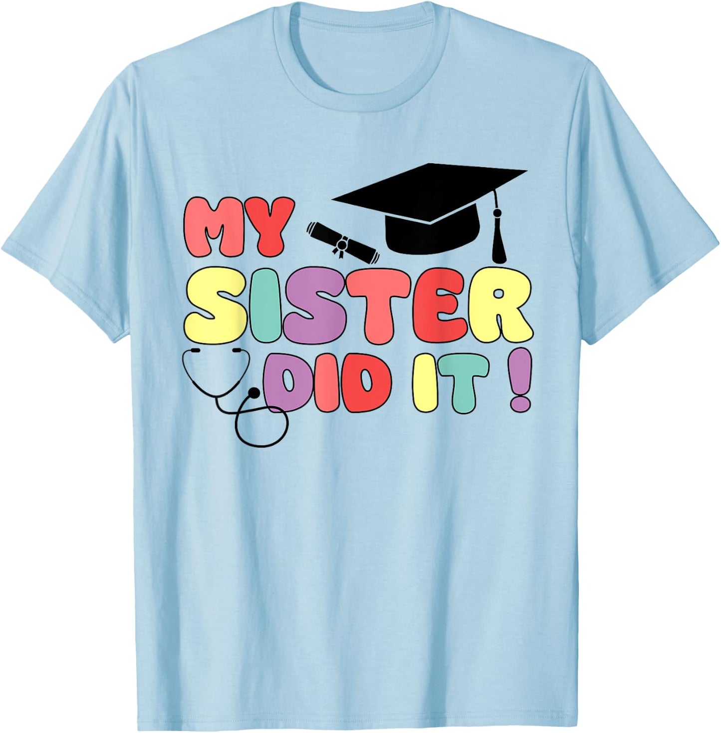 My Sister Did It Graduation Sister Graduated Nurse Doctor T-Shirt - T-Shirt | Light Blue