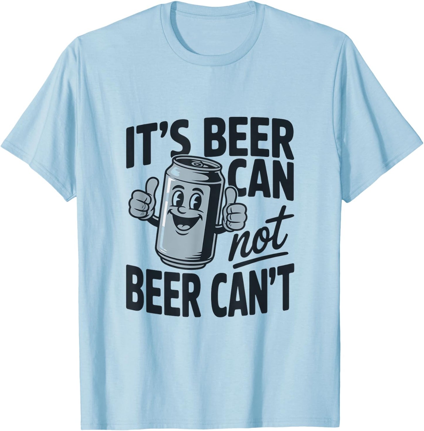 It's Beer Can Beer Can't Catchy Phrase T-Shirt - T-Shirt | Light Blue