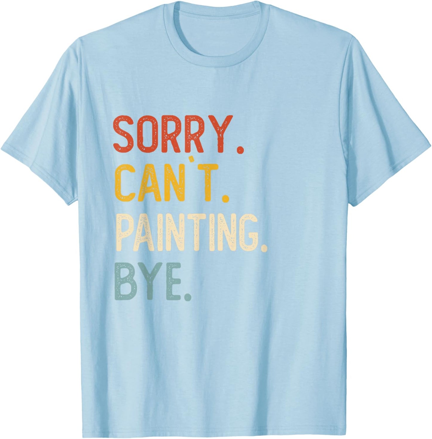 Sorry Can't Painting Bye Shirts Funny Painting Lovers T-Shirt - T-Shirt | Light Blue