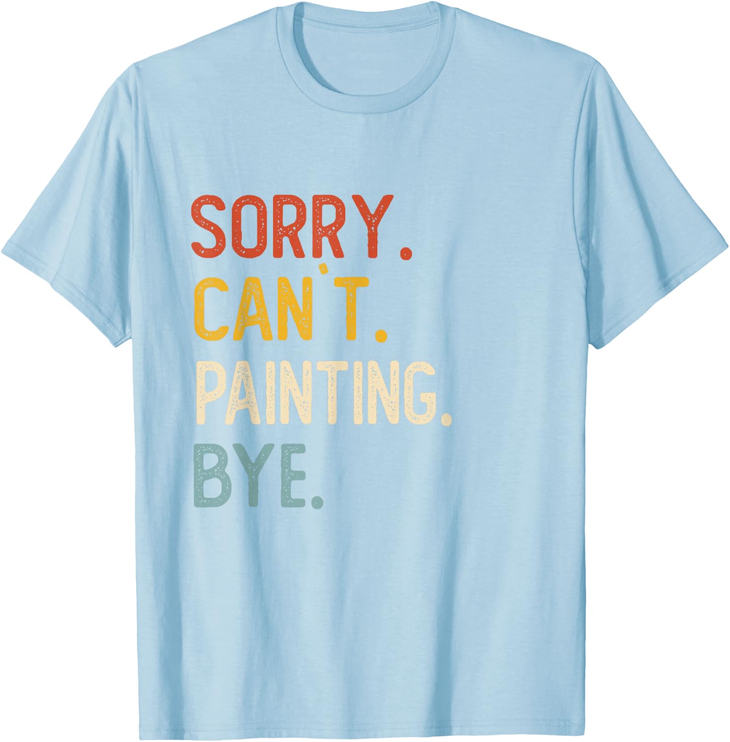 Sorry Can't Painting Bye Shirts Funny Painting Lovers T-Shirt - T-Shirt | Light Blue
