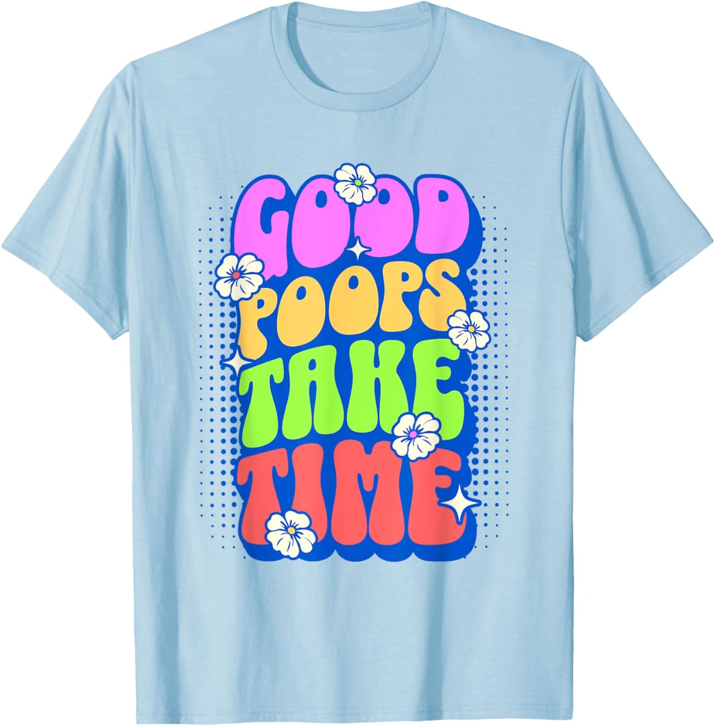 Good Poops Take Time Toilet Humor Funny Adult Humor Meme T-Shirt - T-Shirt | Light Blue