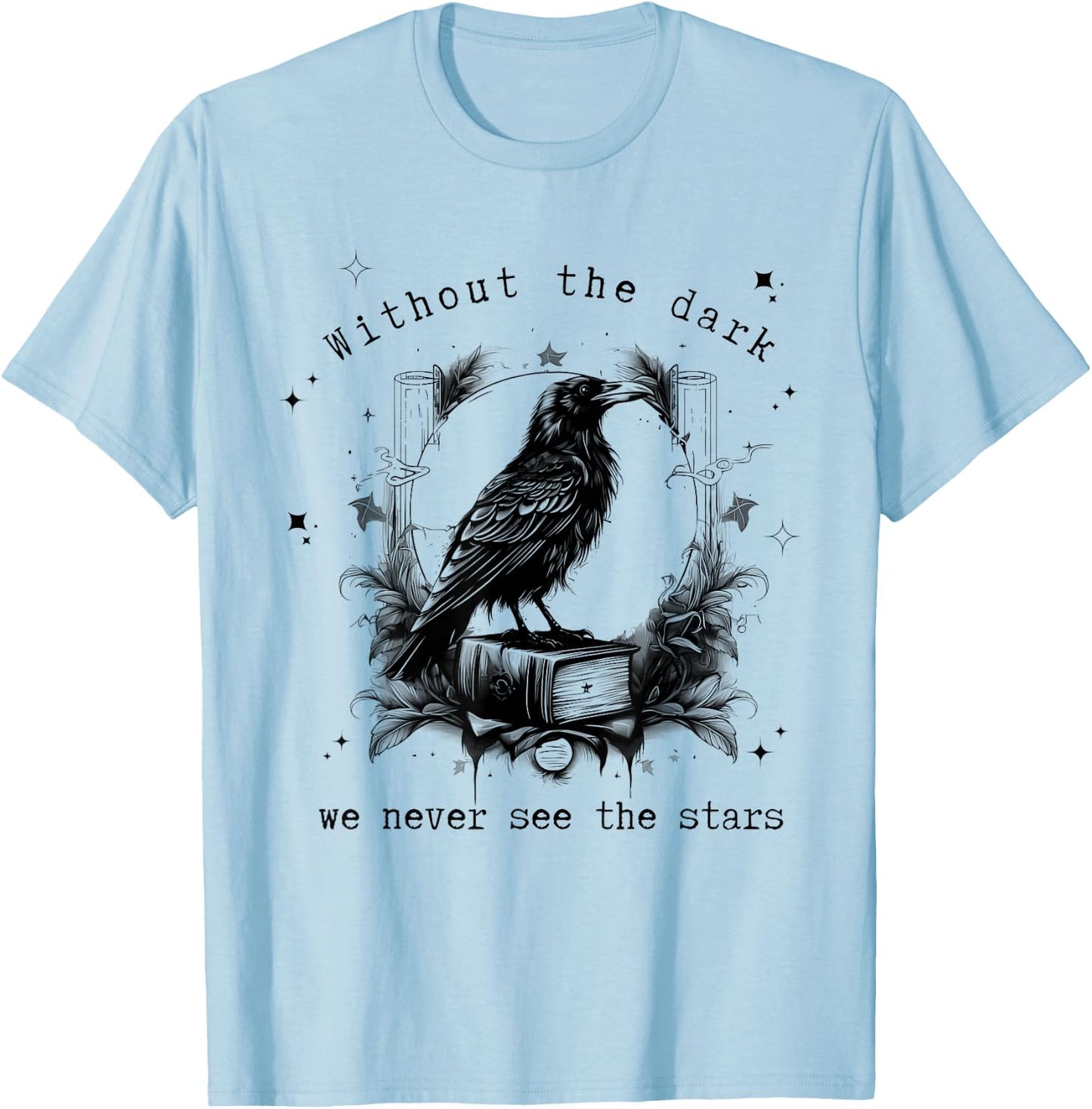 Without the dark we never see the stars funny design T-Shirt - T-Shirt | Light Blue