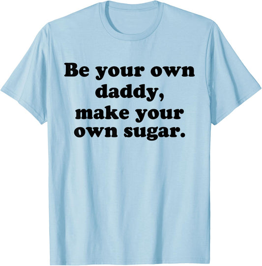 Be Your Own Daddy Make Your Own Sugar Funny T-Shirt - T-Shirt | Light Blue