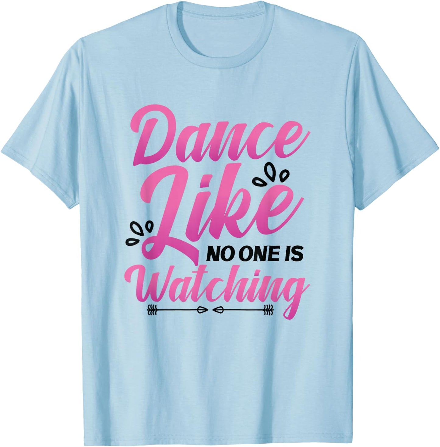Dance Like No One Is Watching Dance Course Dancing T-Shirt - T-Shirt | Light Blue