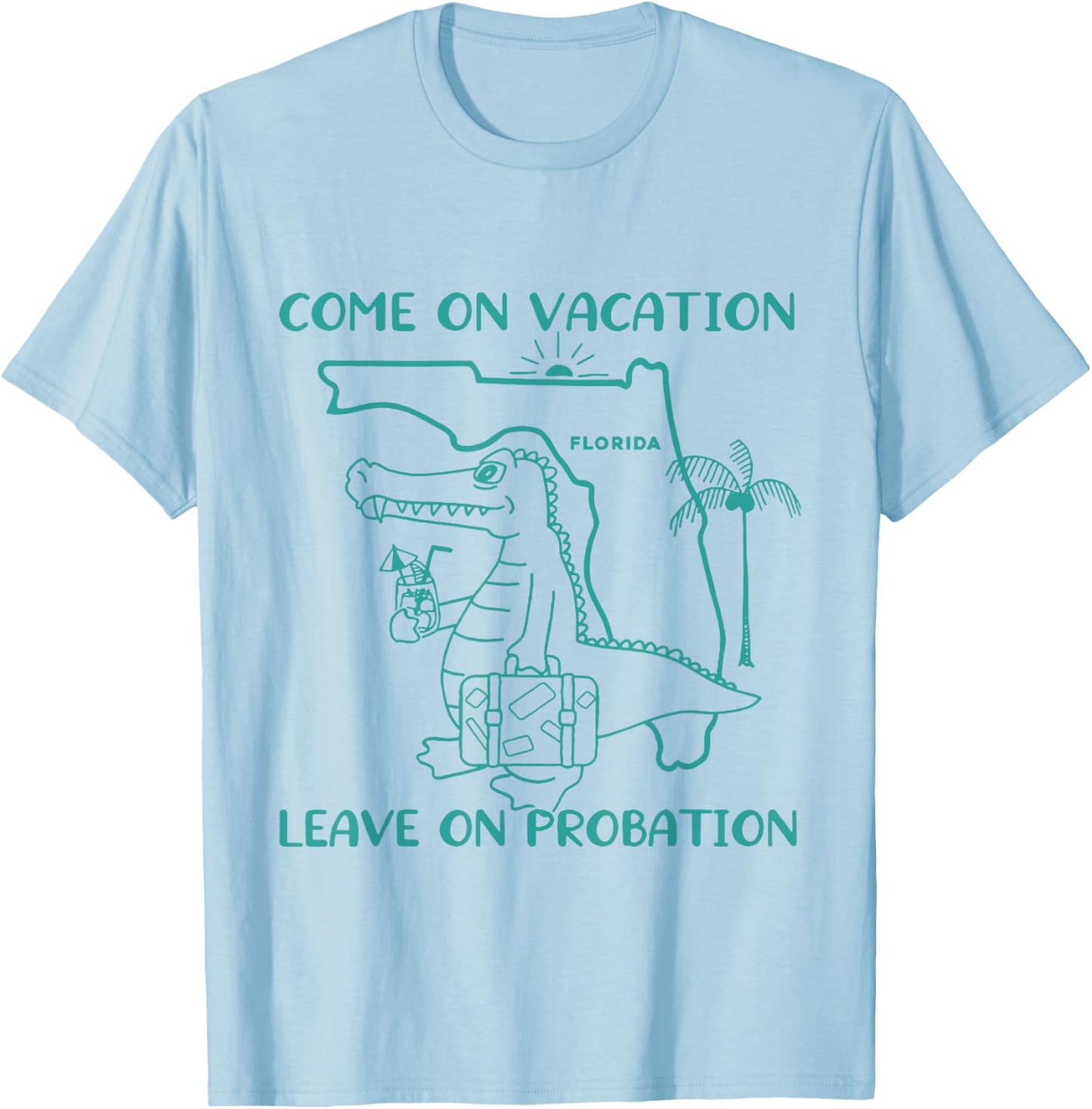 Come On Vacation Leave On Probation Funny Florida Vacation T-Shirt - T-Shirt | Light Blue