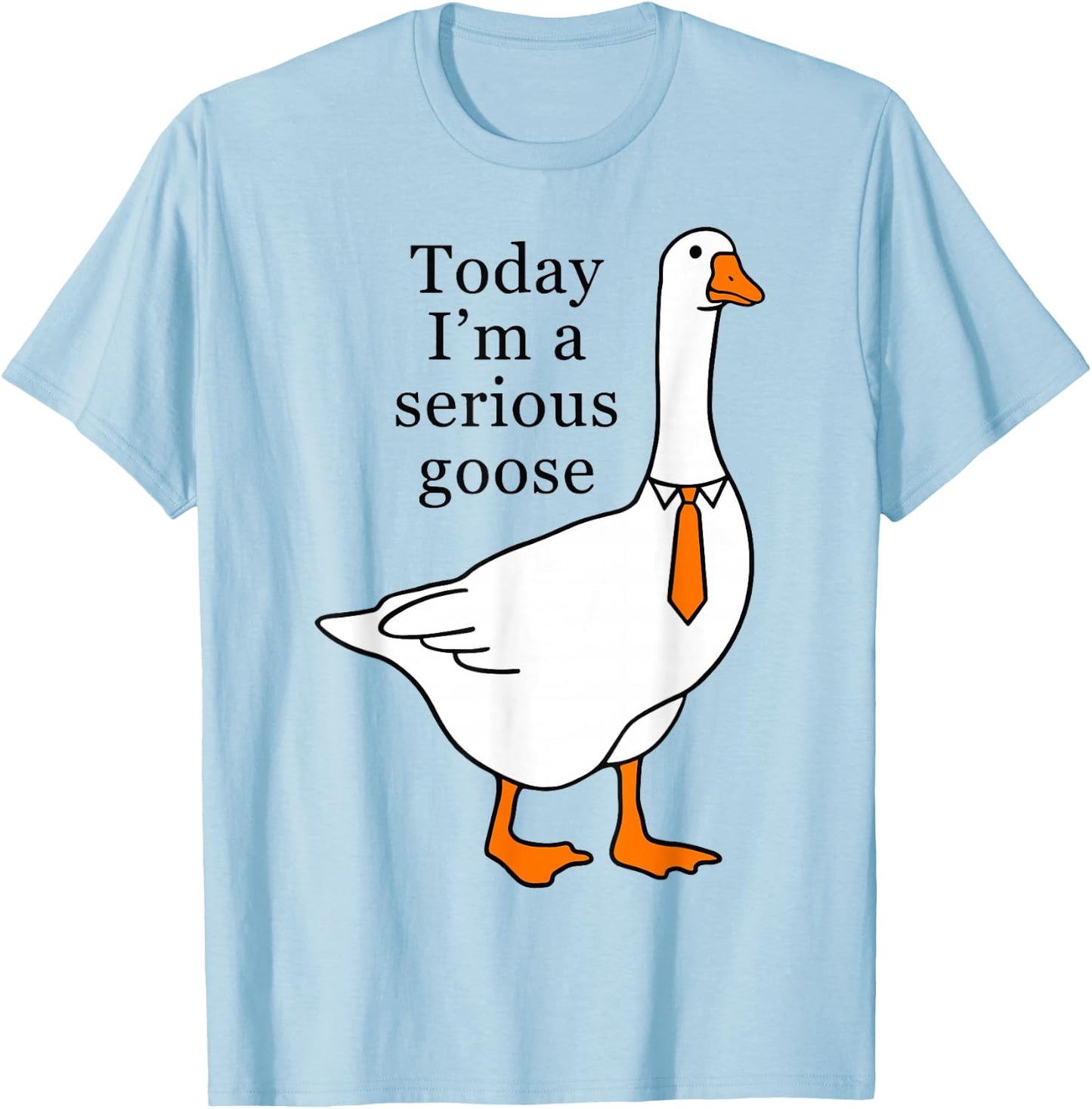 Today I'm A Serious Goose T-Shirt - T-Shirt | Light Blue