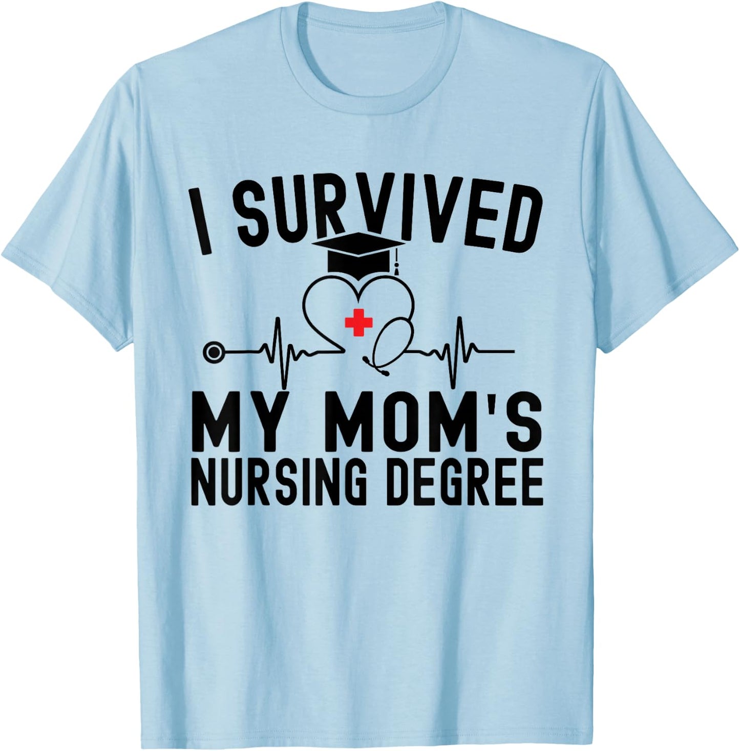 I Survived My Mom's Nursing Degree Nursing School Graduation T-Shirt - T-Shirt | Light Blue