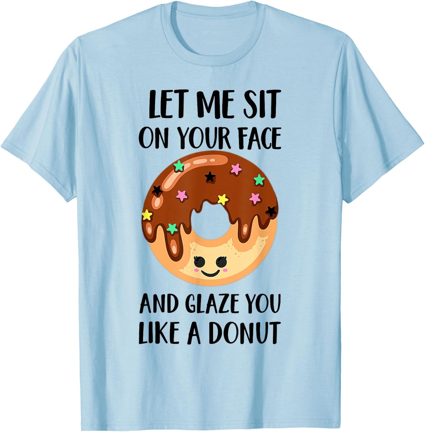 Let Me Sit On Your Face And Glaze You Like A Donut T-Shirt - T-Shirt | Light Blue