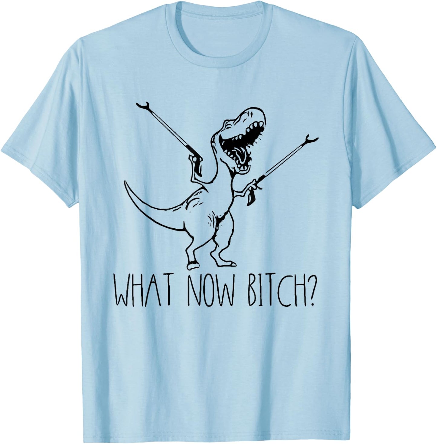 What Now Bich Funny T Rex Dinosaur Saying Quote Men Women T-Shirt - T-Shirt | Light Blue