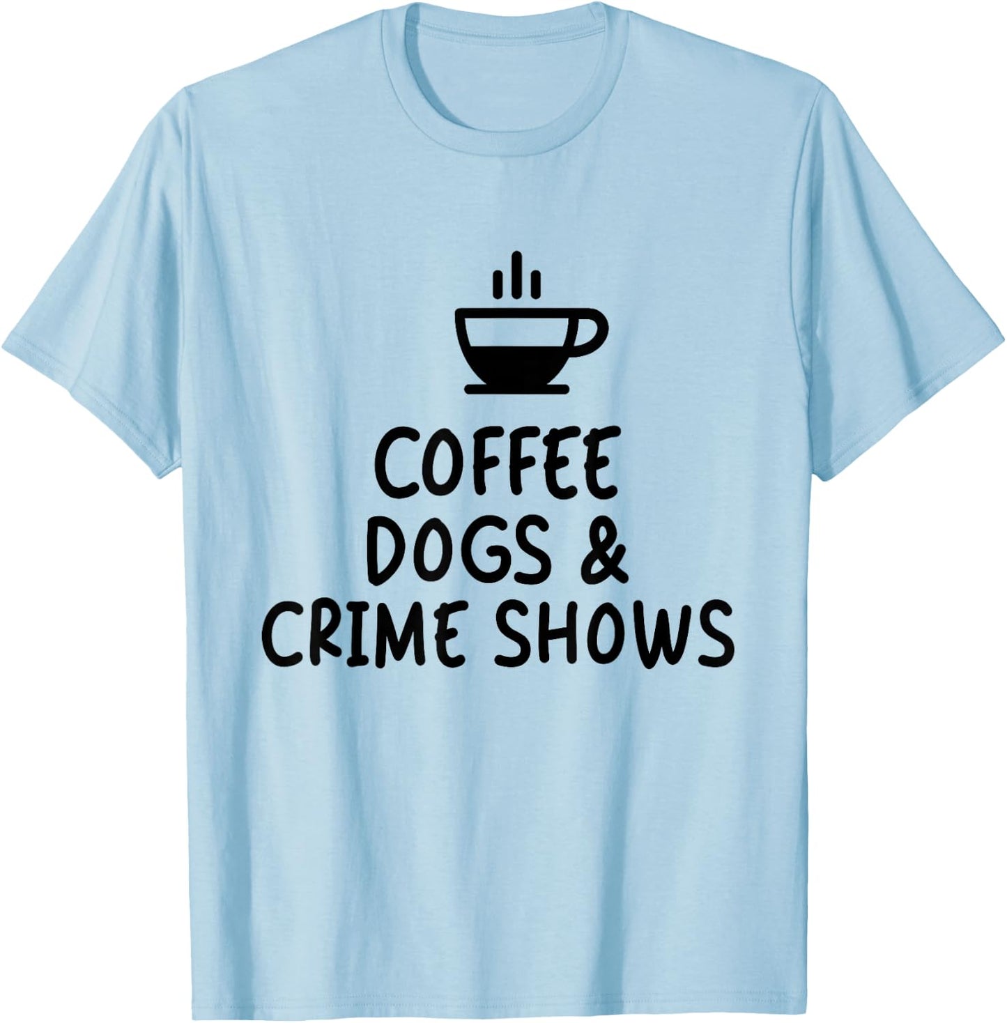 Coffee Dogs & Crime Shows Funny T-Shirt - T-Shirt | Light Blue