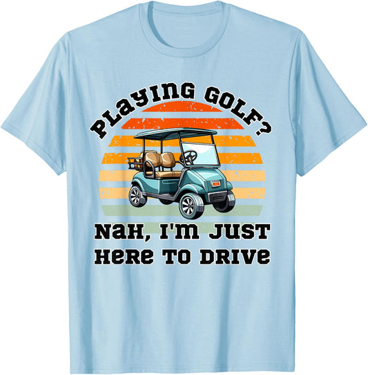 Playing Golf ? Nah , I'm Just Here To Drive a Golf Cart T-Shirt - T-Shirt | Light Blue