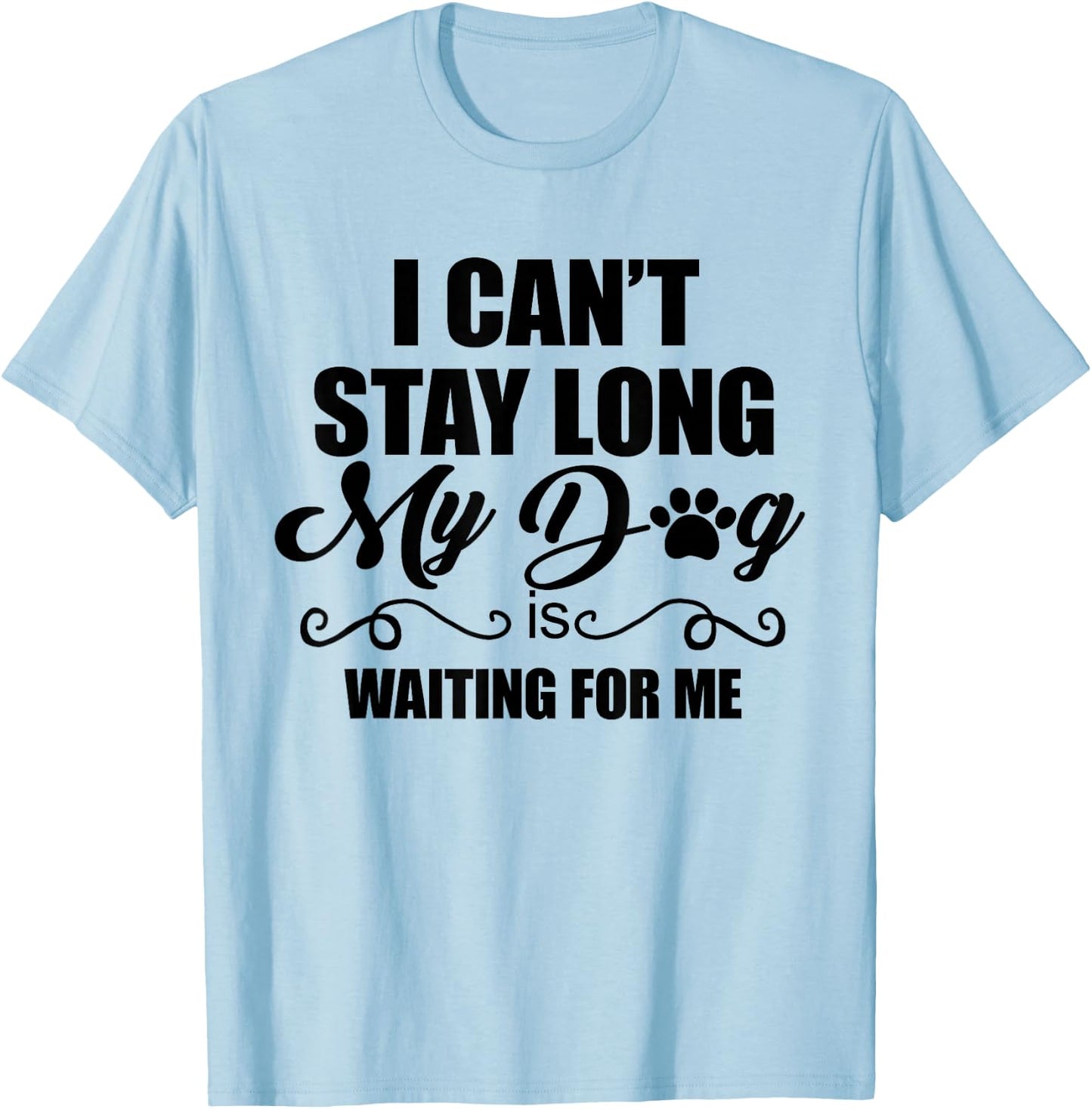 I Can't Stay Long. My Dog is Waiting For Me Funny Dog Lover T-Shirt - T-Shirt | Light Blue